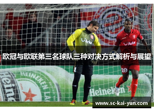 欧冠与欧联第三名球队三种对决方式解析与展望