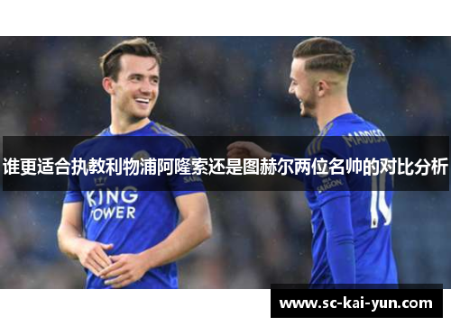 谁更适合执教利物浦阿隆索还是图赫尔两位名帅的对比分析