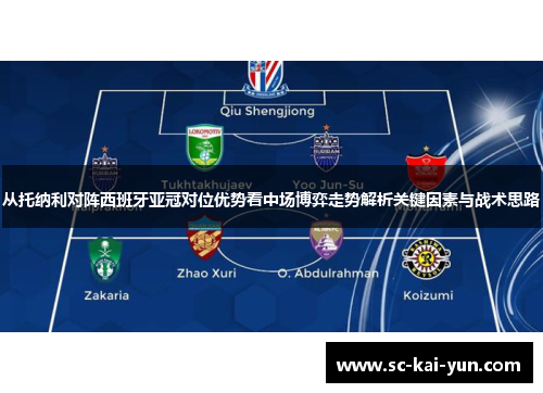 从托纳利对阵西班牙亚冠对位优势看中场博弈走势解析关键因素与战术思路
