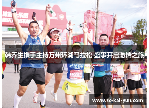 韩乔生携手主持万州环湖马拉松 盛事开启激情之旅
