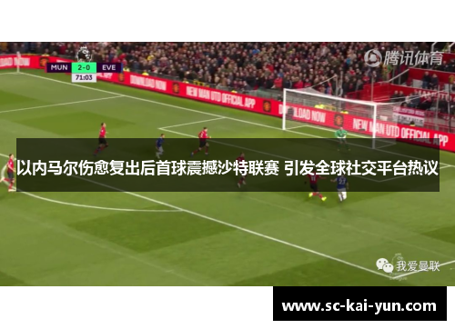 以内马尔伤愈复出后首球震撼沙特联赛 引发全球社交平台热议