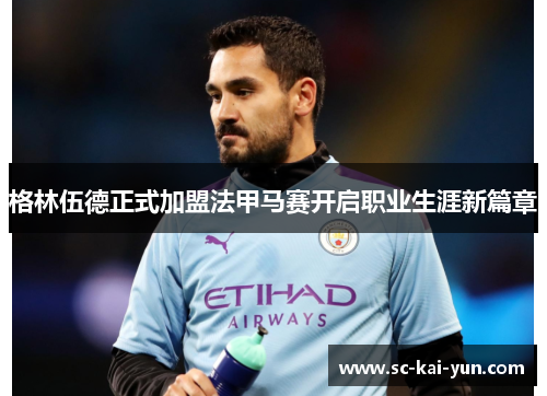 格林伍德正式加盟法甲马赛开启职业生涯新篇章 格林伍德正式加盟法甲马赛开启职业生涯新篇章