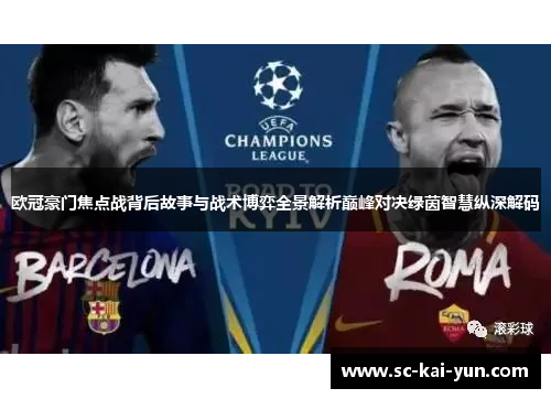 欧冠豪门焦点战背后故事与战术博弈全景解析巅峰对决绿茵智慧纵深解码